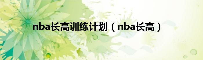 nba长高训练计划（nba长高）