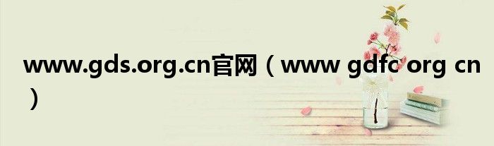 www.gds.org.cn官网（www gdfc org cn）