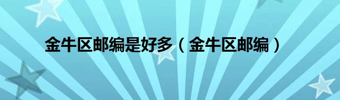 金牛区邮编是好多（金牛区邮编）