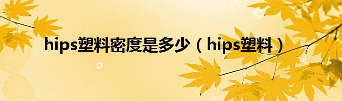 hips塑料密度是多少（hips塑料）