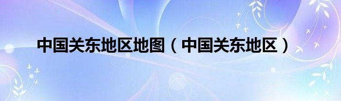 中国关东地区地图（中国关东地区）
