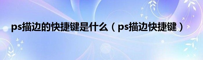 ps描边的快捷键是什么（ps描边快捷键）