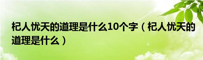 杞人忧天的道理是什么10个字（杞人忧天的道理是什么）