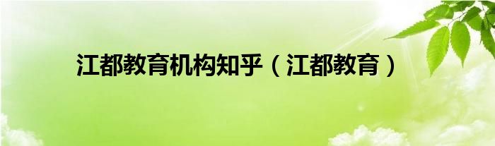 江都教育机构知乎（江都教育）