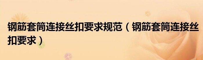 钢筋套筒连接丝扣要求规范（钢筋套筒连接丝扣要求）