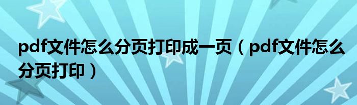 pdf文件怎么分页打印成一页（pdf文件怎么分页打印）