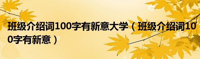 班级介绍词100字有新意大学（班级介绍词100字有新意）