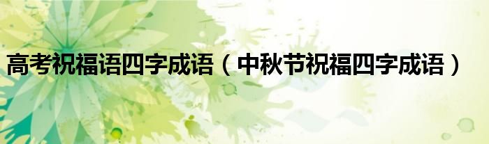 高考祝福语四字成语（中秋节祝福四字成语）