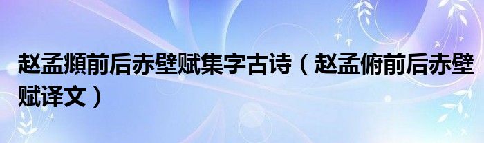 赵孟頫前后赤壁赋集字古诗（赵孟俯前后赤壁赋译文）