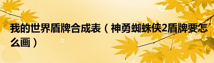 我的世界盾牌合成表（神勇蜘蛛侠2盾牌要怎么画）