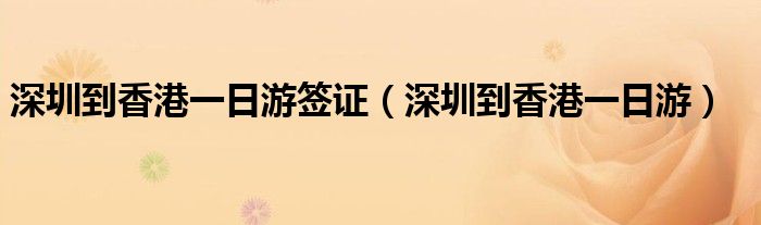 深圳到香港一日游签证（深圳到香港一日游）