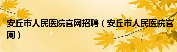 安丘市人民医院官网招聘（安丘市人民医院官网）