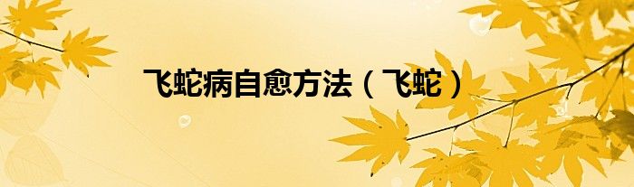 飞蛇病自愈方法（飞蛇）
