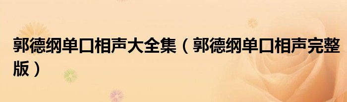 郭德纲单口相声大全集（郭德纲单口相声完整版）