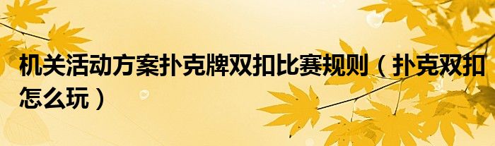 机关活动方案扑克牌双扣比赛规则（扑克双扣怎么玩）