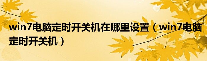 win7电脑定时开关机在哪里设置（win7电脑定时开关机）