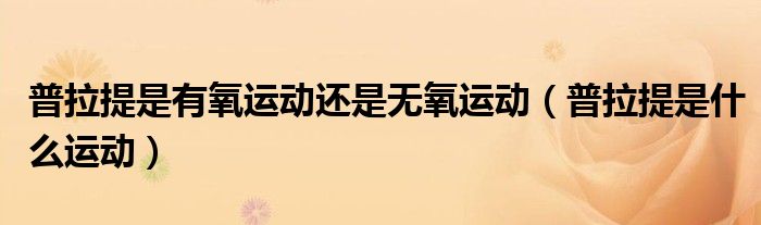 普拉提是有氧运动还是无氧运动（普拉提是什么运动）