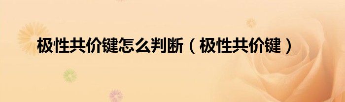 极性共价键怎么判断（极性共价键）