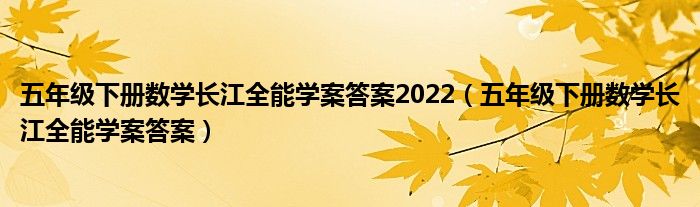 五年级下册数学长江全能学案答案2022（五年级下册数学长江全能学案答案）