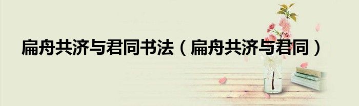 扁舟共济与君同书法（扁舟共济与君同）
