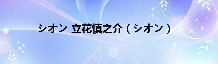 シオン 立花慎之介（シオン）