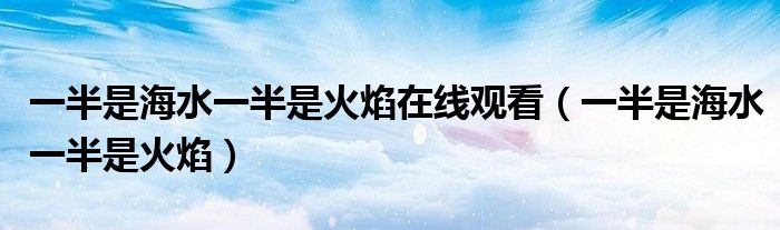一半是海水一半是火焰在线观看（一半是海水一半是火焰）