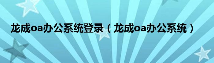 龙成oa办公系统登录（龙成oa办公系统）