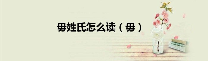 毋姓氏怎么读（毋）