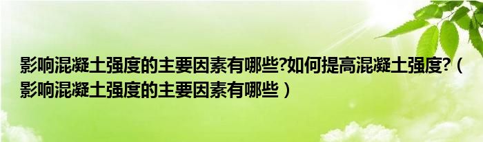 影响混凝土强度的主要因素有哪些?如何提高混凝土强度?（影响混凝土强度的主要因素有哪些）