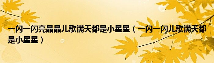 一闪一闪亮晶晶儿歌满天都是小星星（一闪一闪儿歌满天都是小星星）