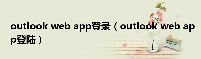 outlook web app登录（outlook web app登陆）