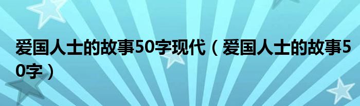 爱国人士的故事50字现代（爱国人士的故事50字）