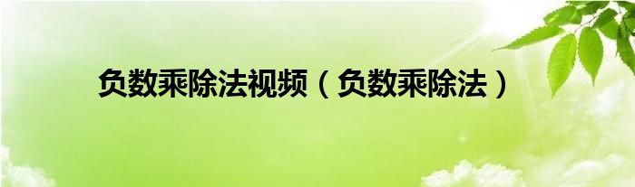 负数乘除法视频（负数乘除法）