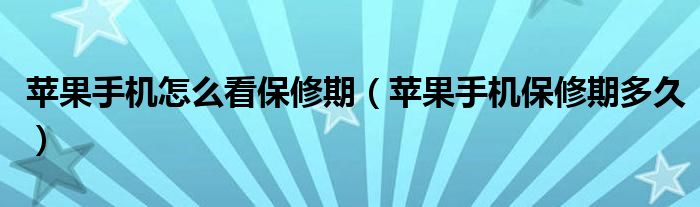 苹果手机怎么看保修期（苹果手机保修期多久）