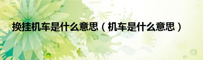 换挂机车是什么意思（机车是什么意思）