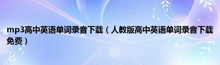 mp3高中英语单词录音下载（人教版高中英语单词录音下载免费）