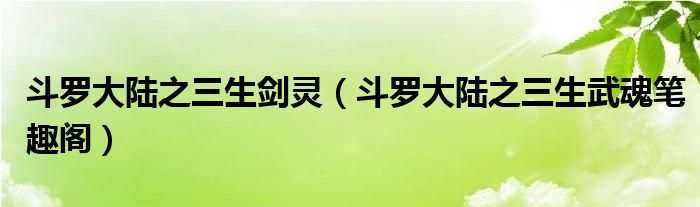 斗罗大陆之三生剑灵（斗罗大陆之三生武魂笔趣阁）