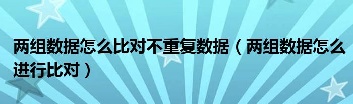 两组数据怎么比对不重复数据（两组数据怎么进行比对）