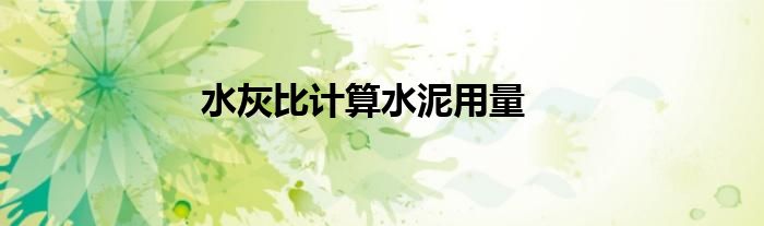 水灰比计算水泥用量