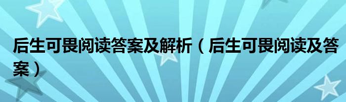 后生可畏阅读答案及解析（后生可畏阅读及答案）