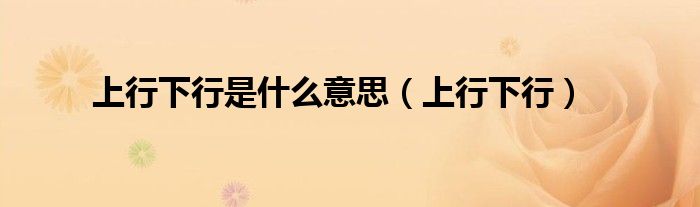 上行下行是什么意思（上行下行）