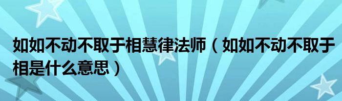 如如不动不取于相慧律法师（如如不动不取于相是什么意思）