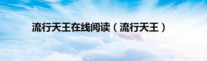 流行天王在线阅读（流行天王）