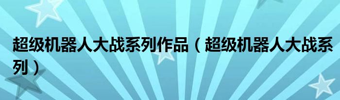 超级机器人大战系列作品（超级机器人大战系列）