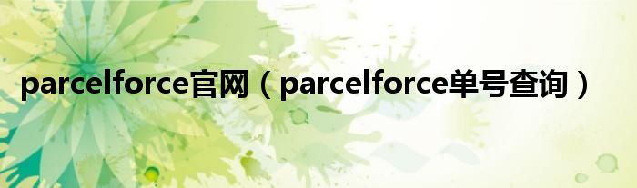 parcelforce官网（parcelforce单号查询）