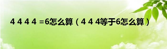 4 4 4 4 =6怎么算（4 4 4等于6怎么算）