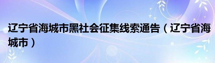 辽宁省海城市黑社会征集线索通告（辽宁省海城市）