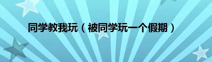 同学教我玩（被同学玩一个假期）