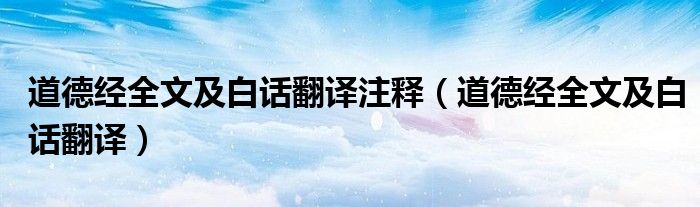 道德经全文及白话翻译注释（道德经全文及白话翻译）