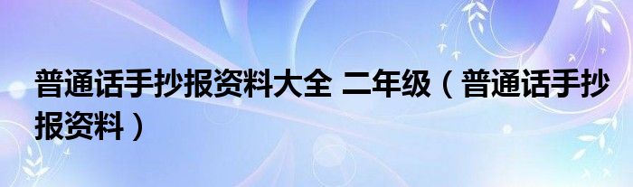 普通话手抄报资料大全 二年级（普通话手抄报资料）